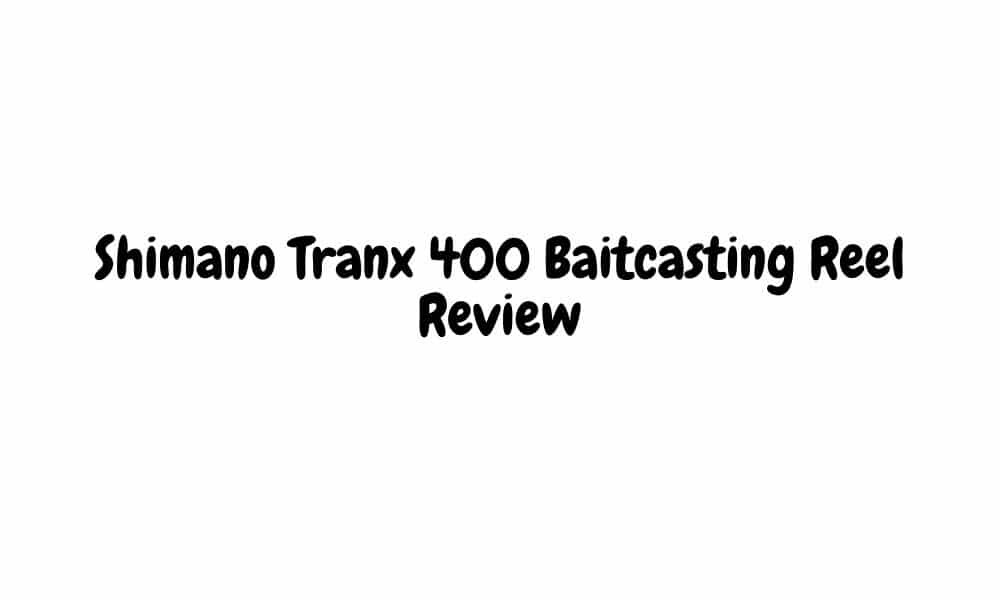 Shimano Tranx 400 Baitcasting Reel Review